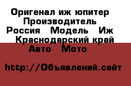 Оригенал иж юпитер › Производитель ­ Россия › Модель ­ Иж  - Краснодарский край Авто » Мото   